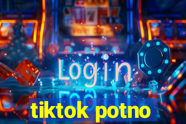 tiktok potno